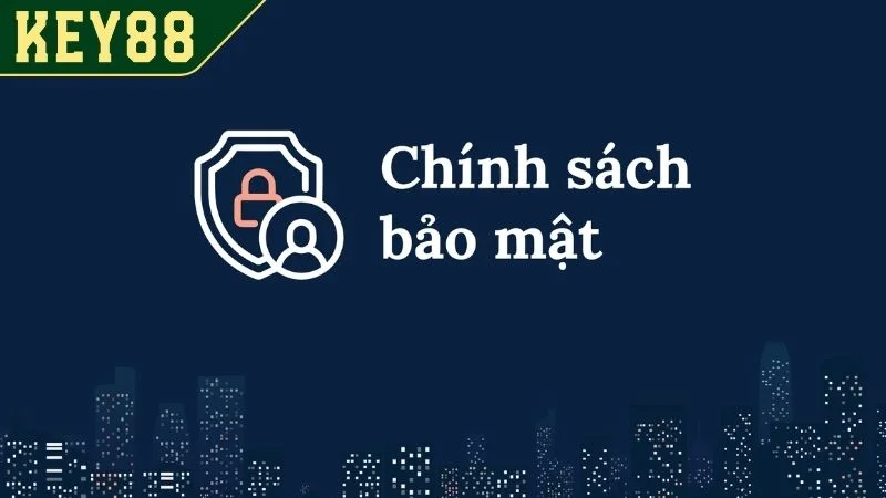 Chính Sách Bảo Mật KEY88 - Đảm Bảo An Toàn Thông Tin Hội Viên Chính sách bảo mật KEY88 quyền riêng tư khách hàng